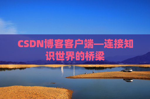 CSDN博客客户端—连接知识世界的桥梁